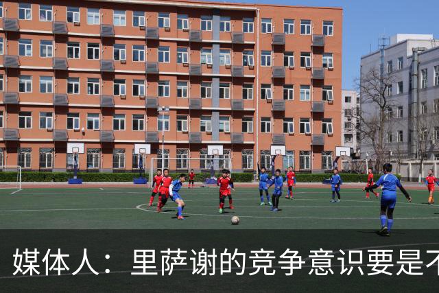 媒体人：里萨谢的竞争意识要是不够强 再好的天赋也没用