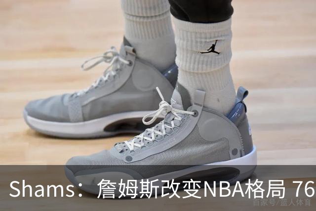 Shams：詹姆斯改变NBA格局 76人可能获得最多的全美直播比赛